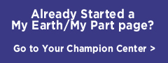 Already Started a My Earth/My Part Page? Go to Your Champion Center